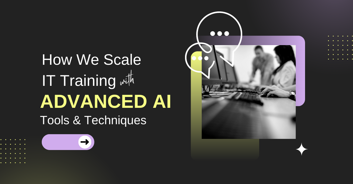 How we scale IT training with Advanced AI Tools & Techniques