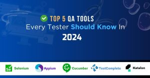 The Top 5 QA Tools Every Tester Should Know in 2024