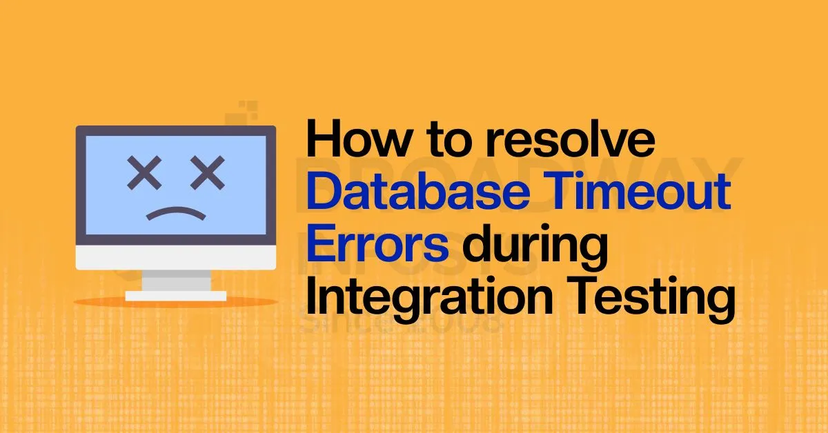 QA: How to Resolve 'Database Timeout Errors' During Integration Testing
